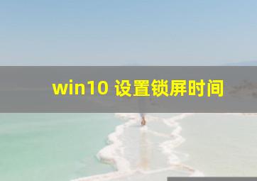 win10 设置锁屏时间